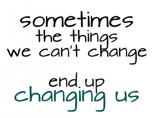 sometimes-the-things-we-cant-change-end-up-changing-us-change-quote